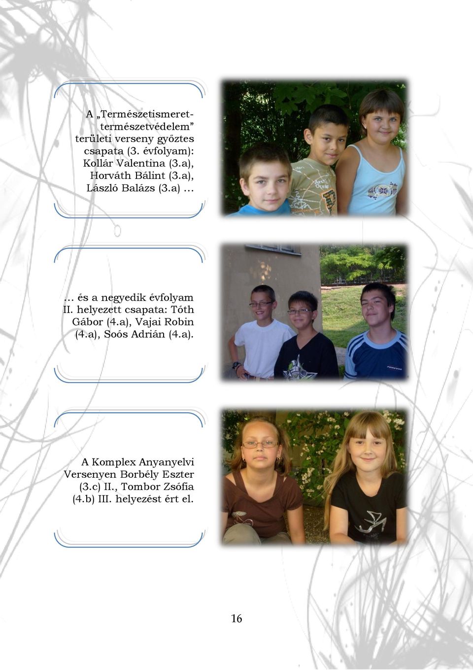 a) és a negyedik évfolyam II. helyezett csapata: Tóth Gábor (4.a), Vajai Robin (4.