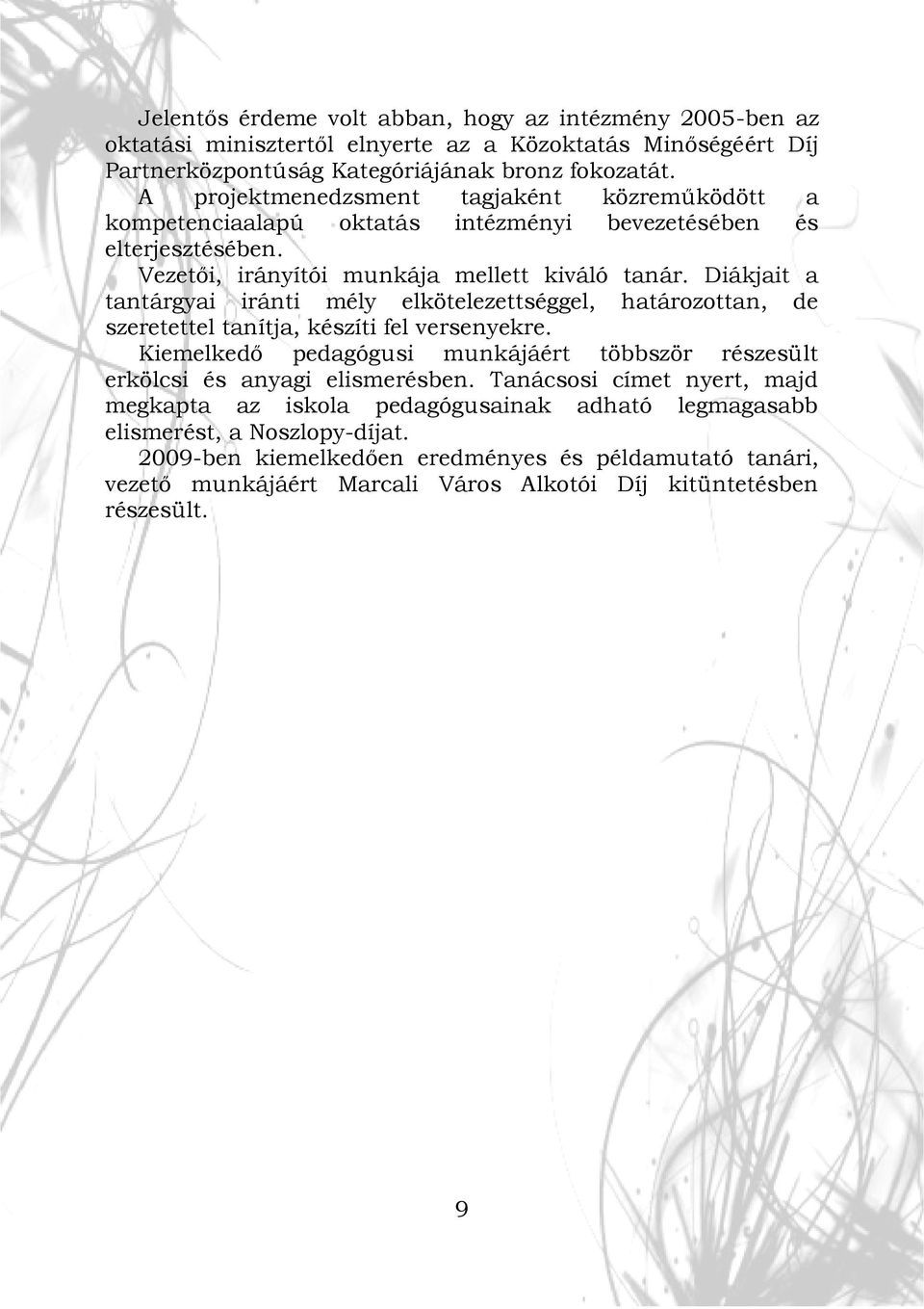 Diákjait a tantárgyai iránti mély elkötelezettséggel, határozottan, de szeretettel tanítja, készíti fel versenyekre.