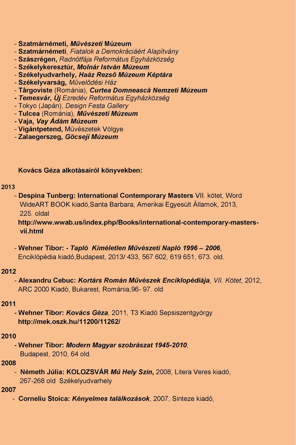 - Tulcea (Románia), Művészeti Múzeum - Vaja, Vay Ádám Múzeum - Vigántpetend, Művészetek Völgye - Zalaegerszeg, Göcseji Múzeum Kovács Géza alkotásairól könyvekben: 2013 - Despina Tunberg: