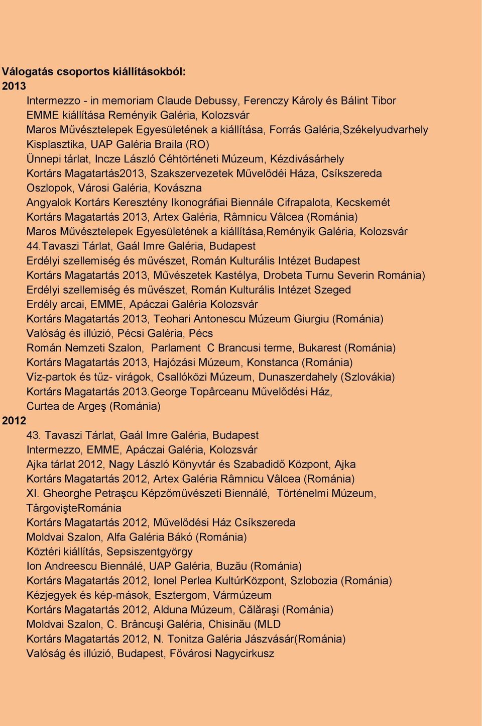 Háza, Csíkszereda Oszlopok, Városi Galéria, Kovászna Angyalok Kortárs Keresztény Ikonográfiai Biennále Cifrapalota, Kecskemét Kortárs Magatartás 2013, Artex Galéria, Râmnicu Vâlcea (Románia) Maros