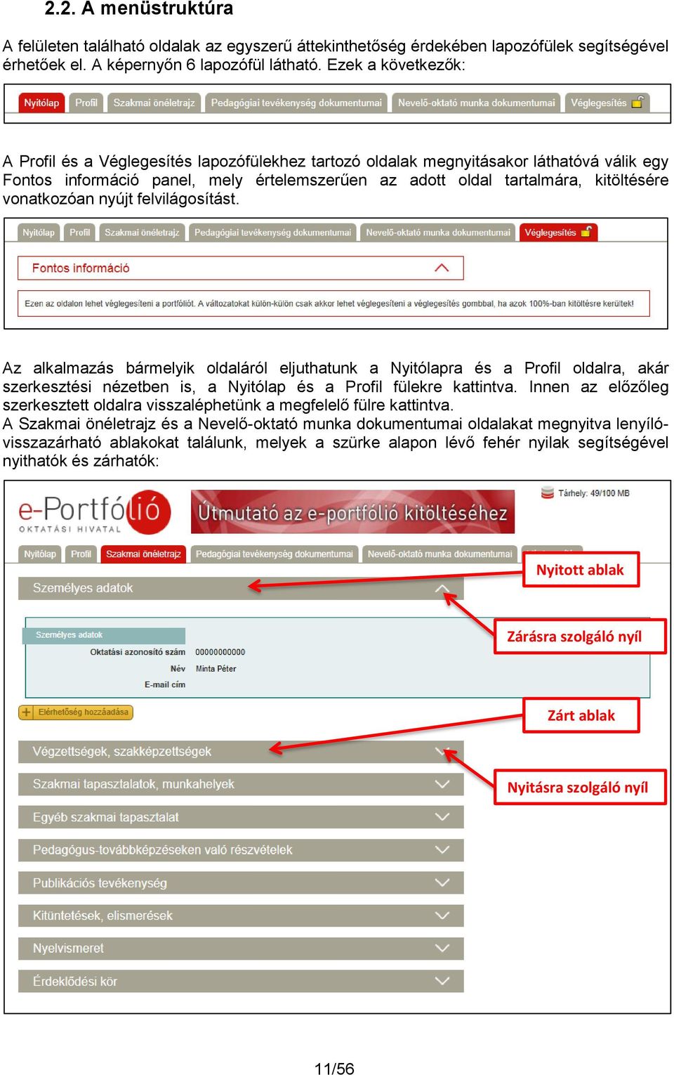 vonatkozóan nyújt felvilágosítást. Az alkalmazás bármelyik oldaláról eljuthatunk a Nyitólapra és a Profil oldalra, akár szerkesztési nézetben is, a Nyitólap és a Profil fülekre kattintva.