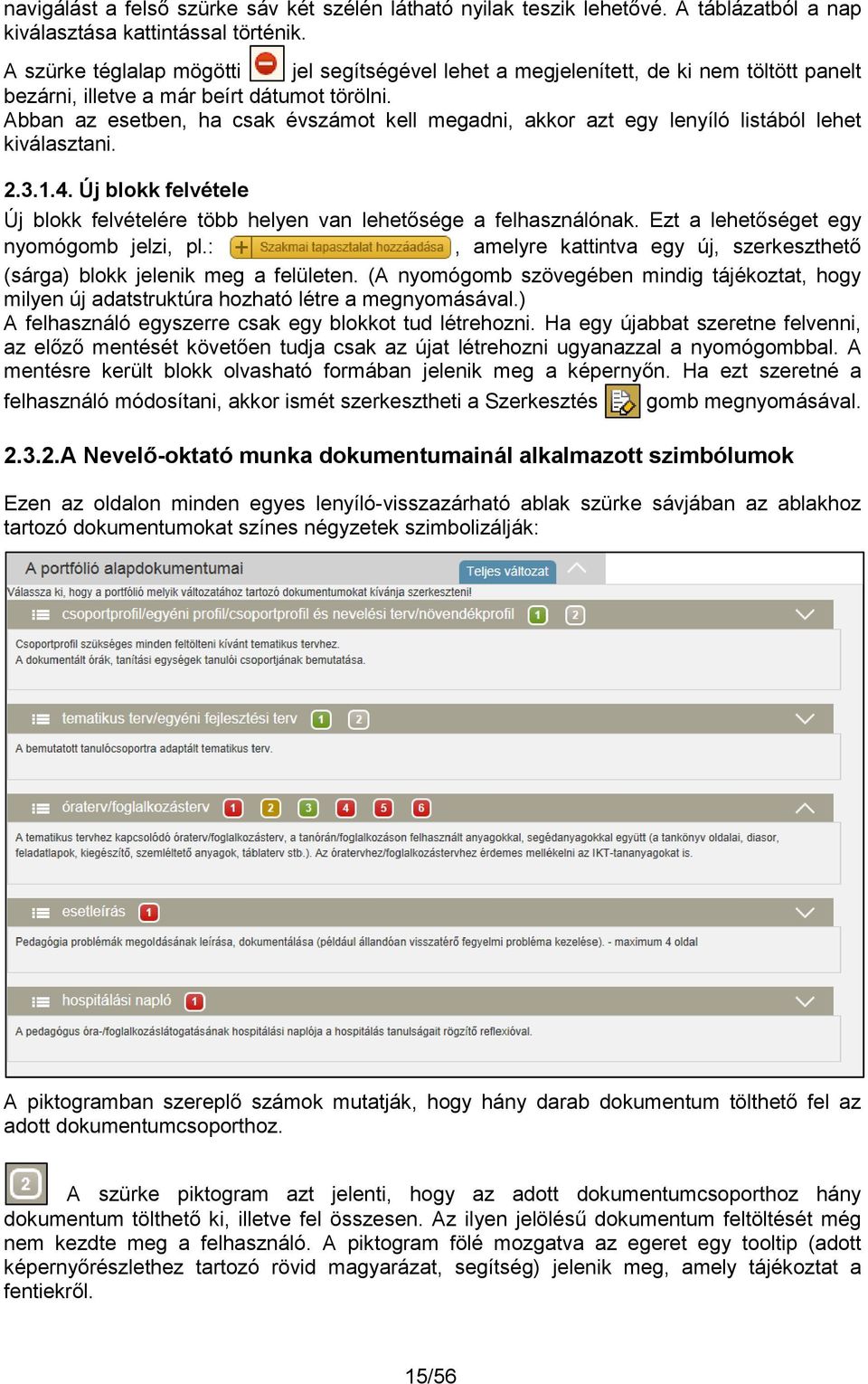 Abban az esetben, ha csak évszámot kell megadni, akkor azt egy lenyíló listából lehet kiválasztani. 2.3.1.4. Új blokk felvétele Új blokk felvételére több helyen van lehetősége a felhasználónak.