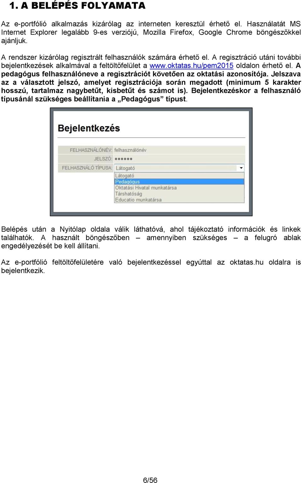 A regisztráció utáni további bejelentkezések alkalmával a feltöltőfelület a www.oktatas.hu/pem2015 oldalon érhető el. A pedagógus felhasználóneve a regisztrációt követően az oktatási azonosítója.