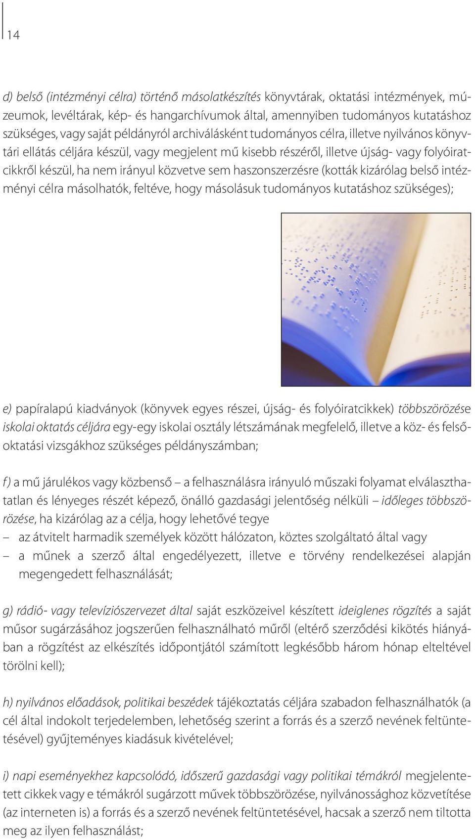 sem haszonszerzésre (kották kizárólag belső intézményi célra másolhatók, feltéve, hogy másolásuk tudományos kutatáshoz szükséges); e) papíralapú kiadványok (könyvek egyes részei, újság- és