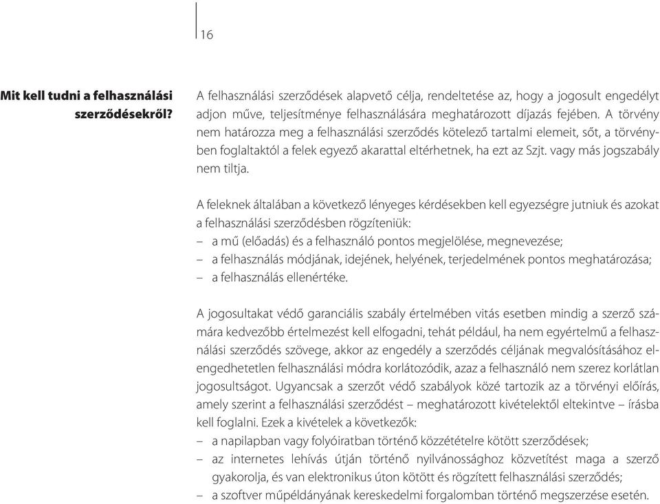 A törvény nem határozza meg a felhasználási szerződés kötelező tartalmi elemeit, sőt, a törvényben foglaltaktól a felek egyező akarattal eltérhetnek, ha ezt az Szjt. vagy más jogszabály nem tiltja.