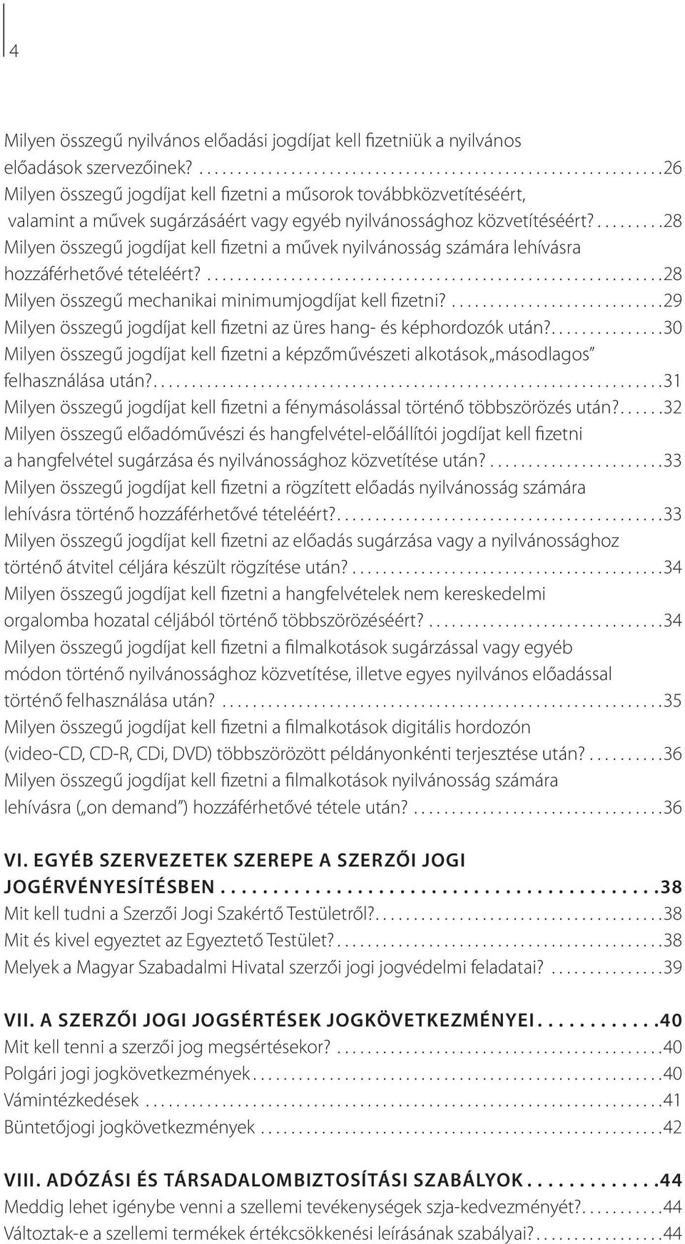 .........28 Milyen összegű jogdíjat kell fizetni a művek nyilvánosság számára lehívásra hozzáférhetővé tételéért?............................................................28 Milyen összegű mechanikai minimumjogdíjat kell fizetni?