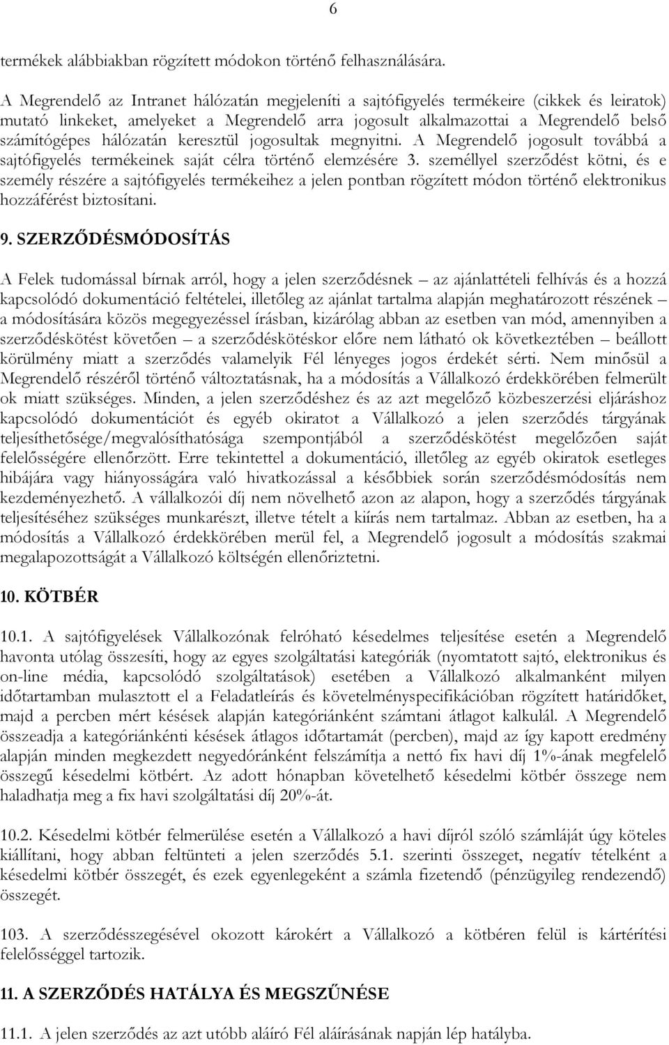 hálózatán keresztül jogosultak megnyitni. A Megrendelő jogosult továbbá a sajtófigyelés termékeinek saját célra történő elemzésére 3.