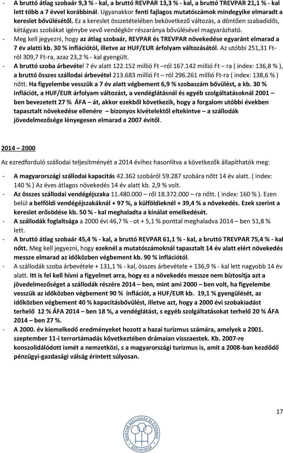 Ez a kereslet összetételében bekövetkező változás, a döntően szabadidős, kétágyas szobákat igénybe vevő vendégkör részaránya bővülésével magyarázható.