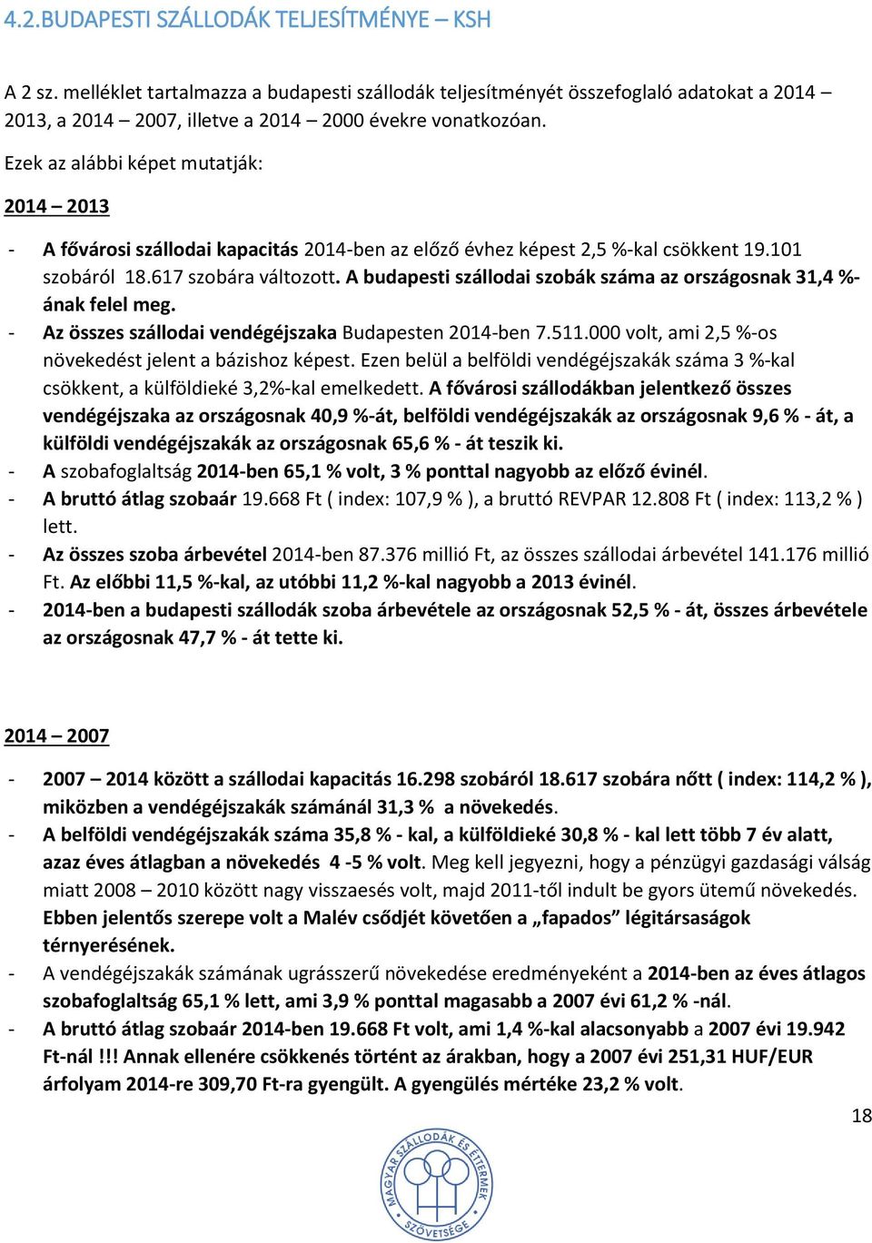 A budapesti szállodai szobák száma az országosnak 31,4 %- ának felel meg. - Az összes szállodai vendégéjszaka Budapesten 2014-ben 7.511.000 volt, ami 2,5 %-os növekedést jelent a bázishoz képest.