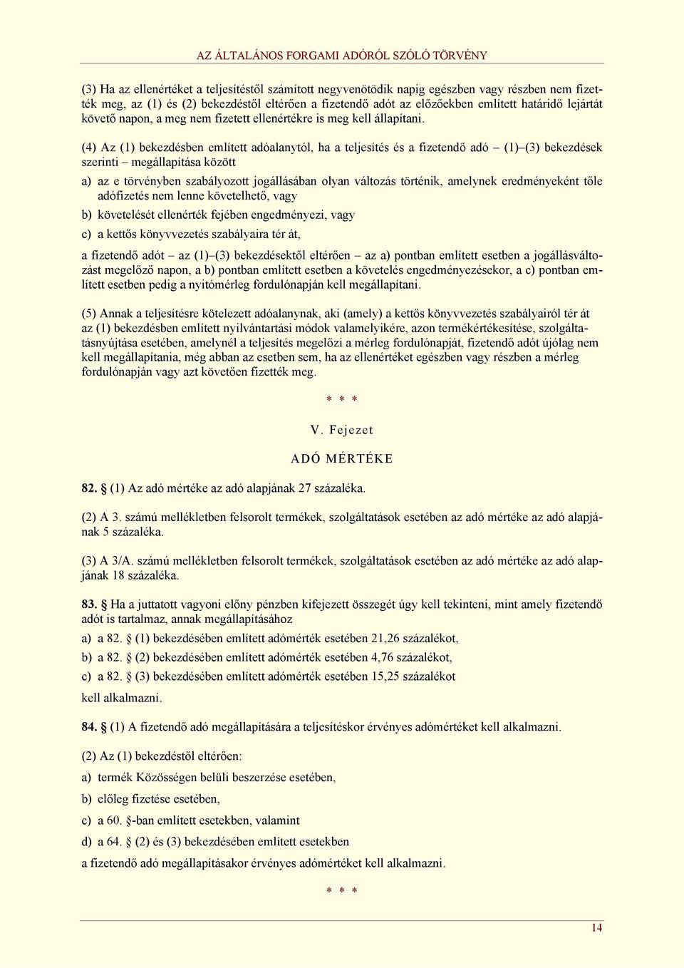 (4) Az (1) bekezdésben említett adóalanytól, ha a teljesítés és a fizetendő adó (1) (3) bekezdések szerinti megállapítása között a) az e törvényben szabályozott jogállásában olyan változás történik,