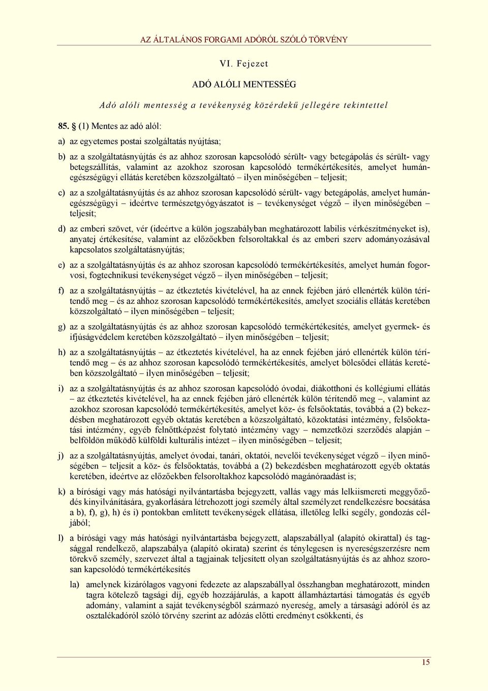 azokhoz szorosan kapcsolódó termékértékesítés, amelyet humánegészségügyi ellátás keretében közszolgáltató ilyen minőségében teljesít; c) az a szolgáltatásnyújtás és az ahhoz szorosan kapcsolódó