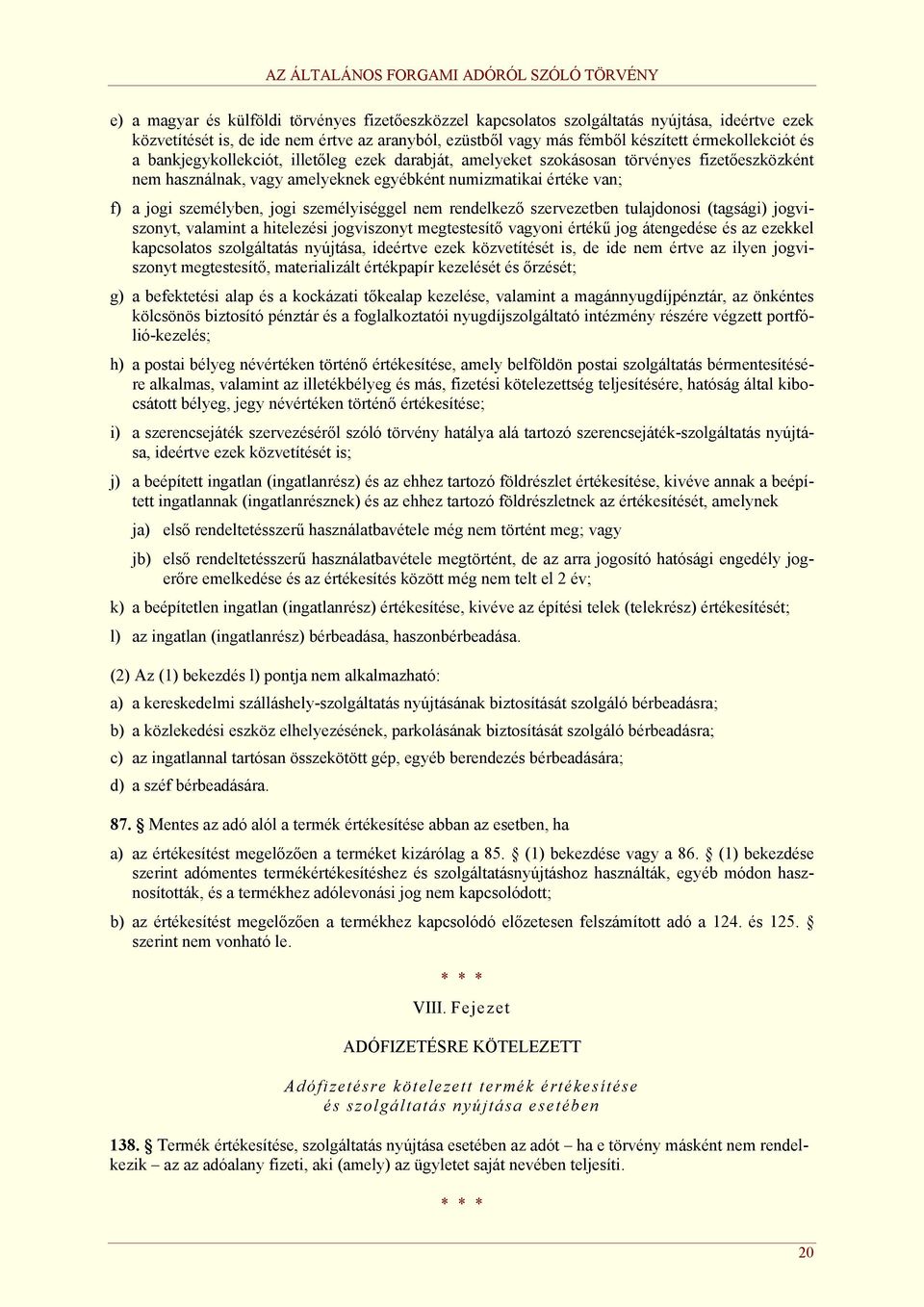 értéke van; f) a jogi személyben, jogi személyiséggel nem rendelkező szervezetben tulajdonosi (tagsági) jogviszonyt, valamint a hitelezési jogviszonyt megtestesítő vagyoni értékű jog átengedése és az