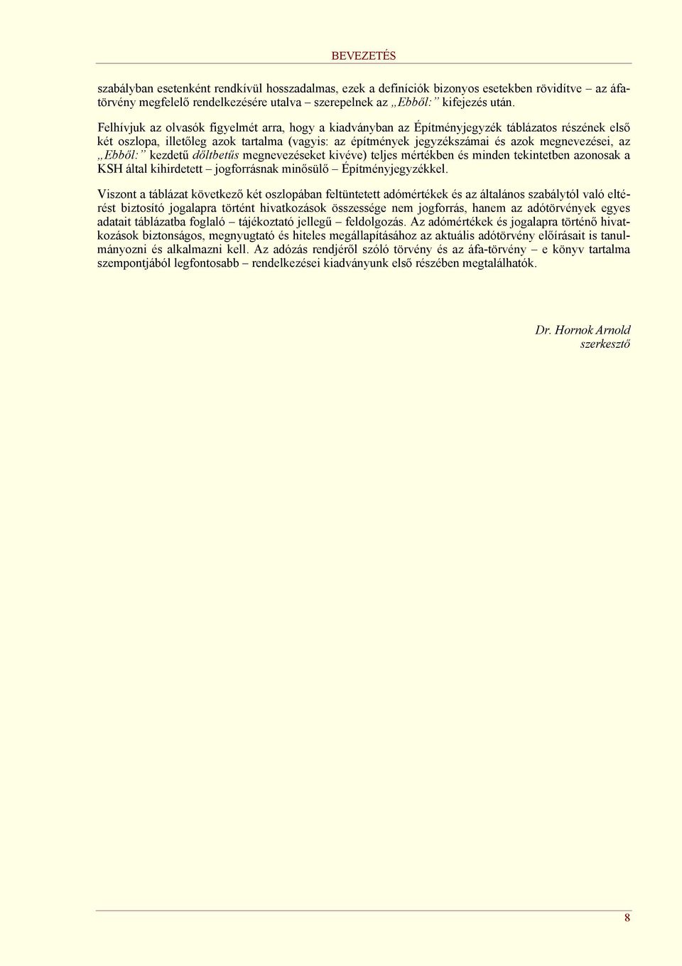 Ebből: kezdetű dőltbetűs megnevezéseket kivéve) teljes mértékben és minden tekintetben azonosak a KSH által kihirdetett jogforrásnak minősülő Építményjegyzékkel.