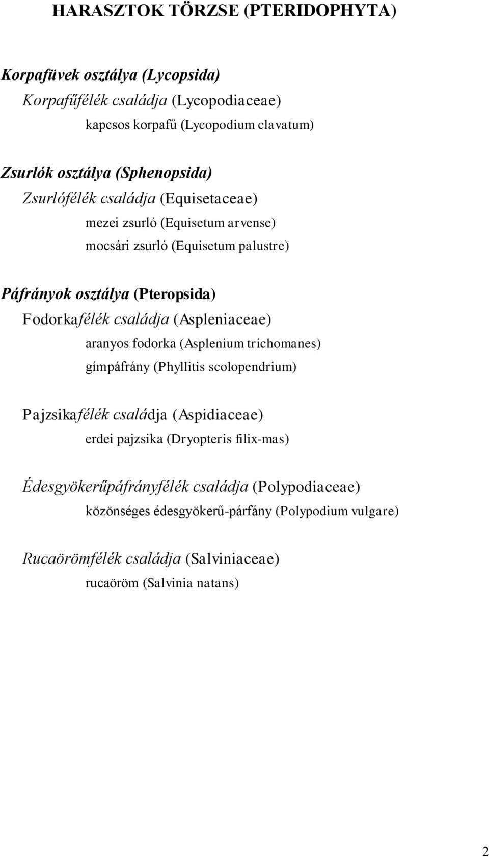 családja (Aspleniaceae) aranyos fodorka (Asplenium trichomanes) gímpáfrány (Phyllitis scolopendrium) Pajzsikafélék családja (Aspidiaceae) erdei pajzsika (Dryopteris