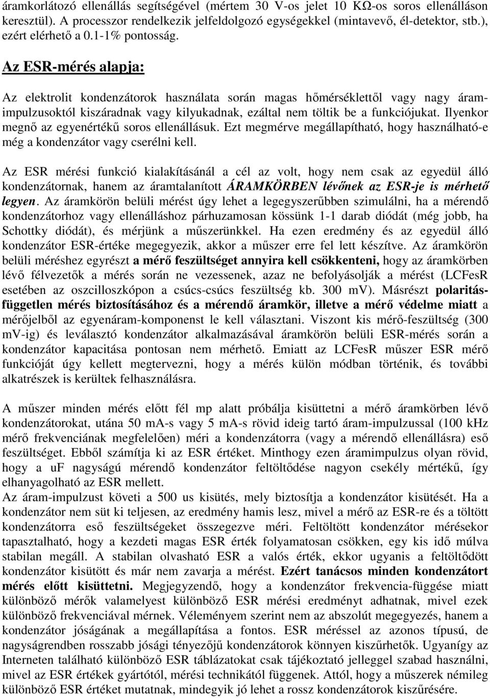 Az ESR-mérés alapja: Az elektrolit kondenzátorok használata során magas hőmérséklettől vagy nagy áramimpulzusoktól kiszáradnak vagy kilyukadnak, ezáltal nem töltik be a funkciójukat.