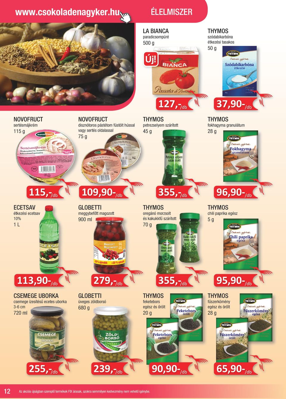 hússal vagy sertés oldalassal 75 g THYMOS petrezselyem szárított 45 g THYMOS fokhagyma granulátum 28 g 115,- 109,90-355,- 96,90- ECETSAV étkezési ecetsav 10% 1 L GLOBETTI