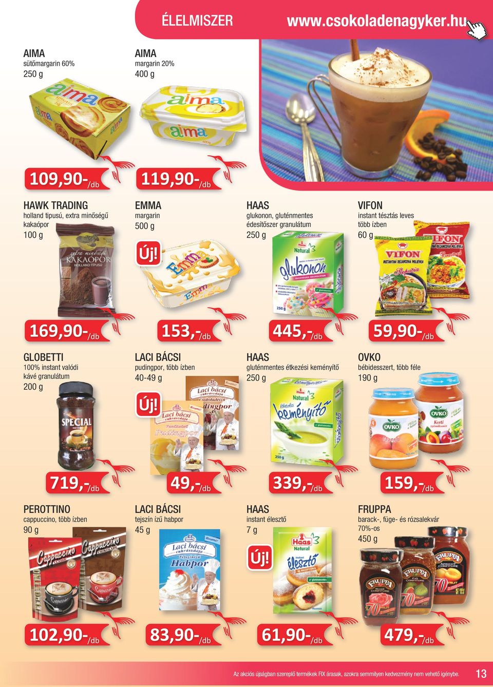 gluténmentes édesítőszer granulátum 250 g VIFON instant tésztás leves több ízben 60 g 169,90-153,- 445,- 59,90- GLOBETTI 100% instant valódi kávé granulátum 200 g LACI