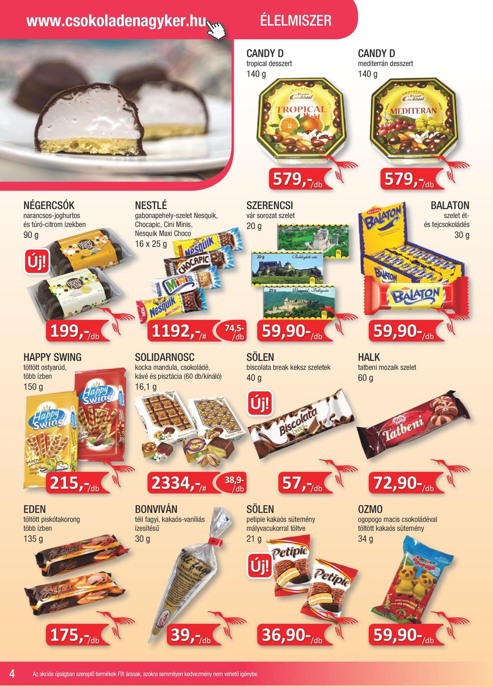 Cini Minis, Nesquik Maxi Choco 16 x 25 g vár sorozat szelet 20 g BALATON szelet étés tejcsokoládés 30 g 199,- 74,5-1192,- /# 59,90-59,90- HAPPY SWING töltött ostyarúd, több ízben 150 g SOLIDARNOSC