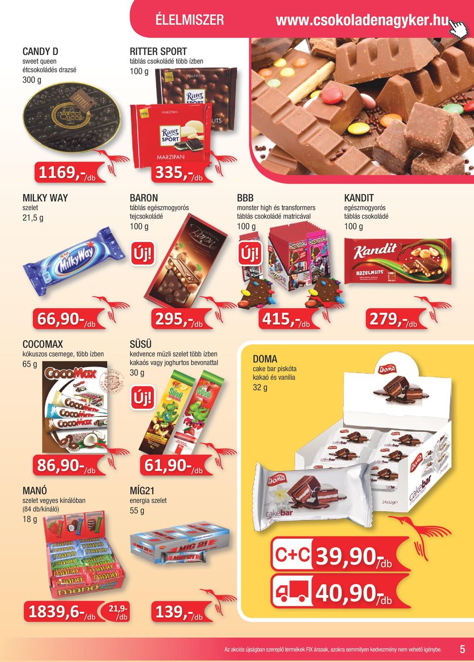 táblás egészmogyorós tejcsokoládé 21,5 g 66,90-415,- 279,- SÜSÜ kókuszos csemege, több ízben kedvence müzli szelet több ízben kakaós vagy joghurtos