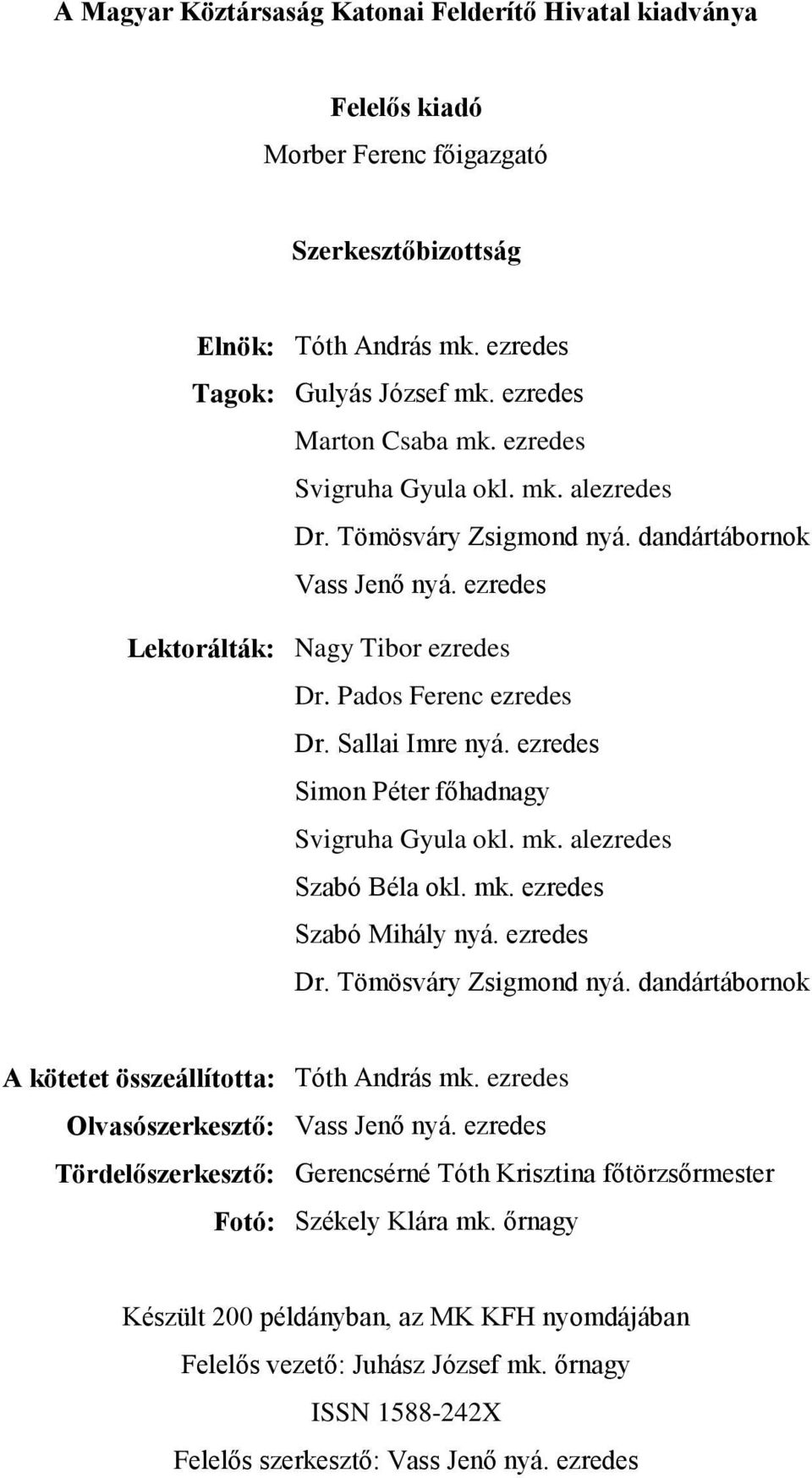 ezredes Simon Péter főhadnagy Svigruha Gyula okl. mk. alezredes Szabó Béla okl. mk. ezredes Szabó Mihály nyá. ezredes Dr. Tömösváry Zsigmond nyá.