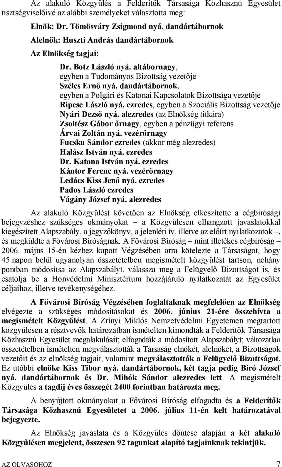 dandártábornok, egyben a Polgári és Katonai Kapcsolatok Bizottsága vezetője Ripcse László nyá. ezredes, egyben a Szociális Bizottság vezetője Nyári Dezső nyá.