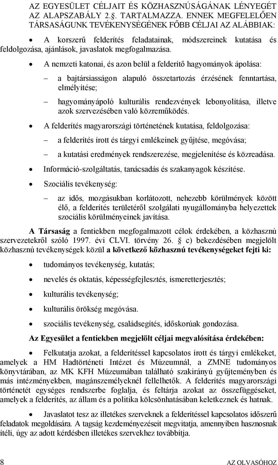 A nemzeti katonai, és azon belül a felderítő hagyományok ápolása: a bajtársiasságon alapuló összetartozás érzésének fenntartása, elmélyítése; hagyományápoló kulturális rendezvények lebonyolítása,