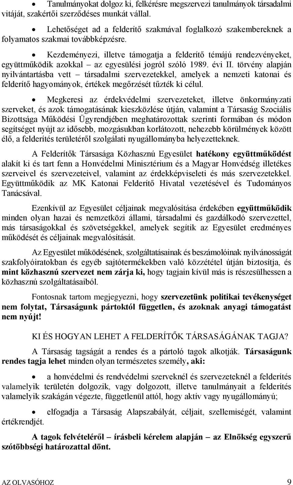 Kezdeményezi, illetve támogatja a felderítő témájú rendezvényeket, együttműködik azokkal az egyesülési jogról szóló 1989. évi II.