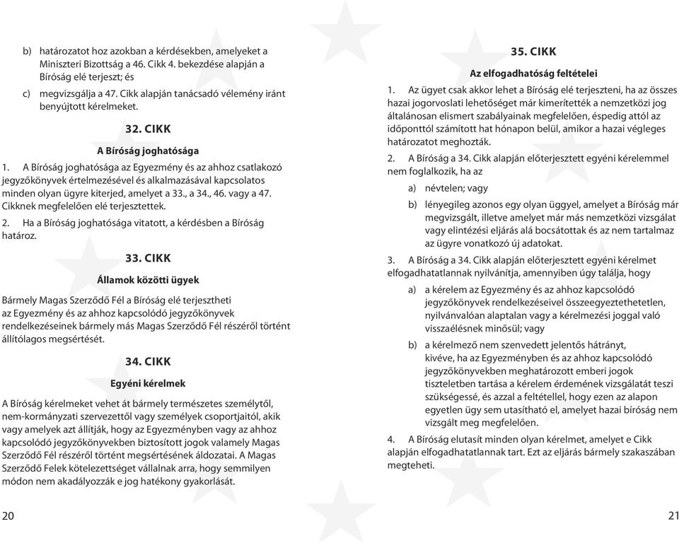 A Bíróság joghatósága az Egyezmény és az ahhoz csatlakozó jegyzőkönyvek értelmezésével és alkalmazásával kapcsolatos minden olyan ügyre kiterjed, amelyet a 33., a 34., 46. vagy a 47.