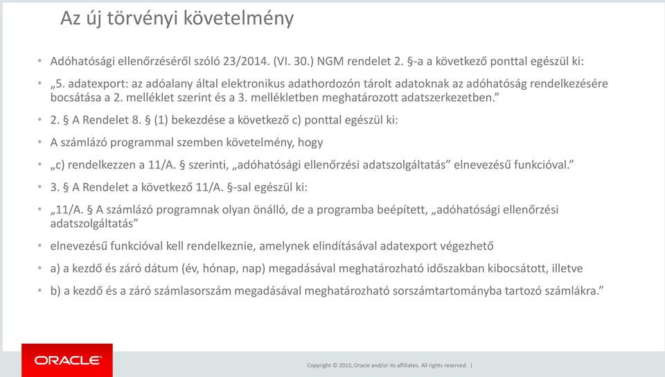 (1) bekezdése a következő c) ponttal egészül ki: A számlázó programmal szemben követelmény, hogy c) rendelkezzen a 11/A. szerinti, adóhatósági ellenőrzési adatszolgáltatás elnevezésű funkcióval. 3.