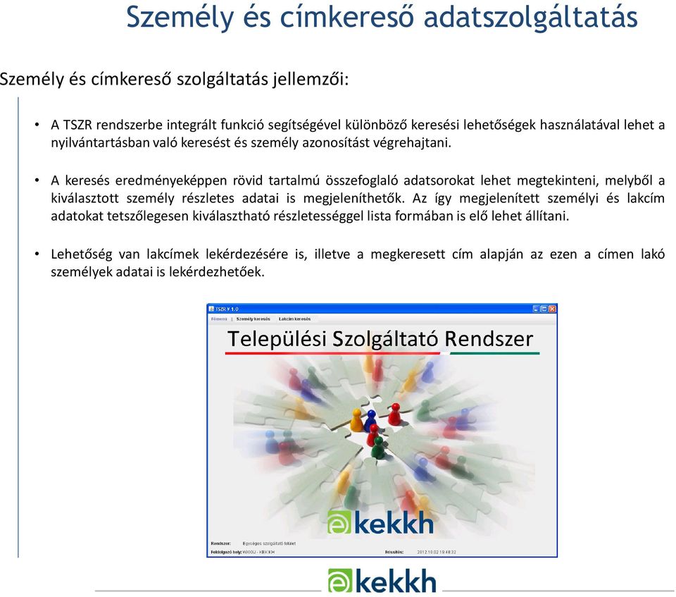 A keresés eredményeképpen rövid tartalmú összefoglaló adatsorokat lehet megtekinteni, melyből a kiválasztott személy részletes adatai is megjeleníthetők.
