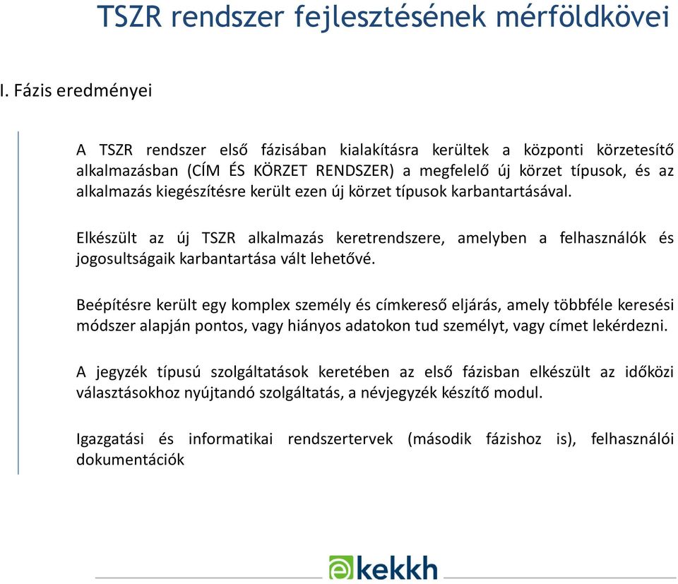 került ezen új körzet típusok karbantartásával. Elkészült az új TSZR alkalmazás keretrendszere, amelyben a felhasználók és jogosultságaik karbantartása vált lehetővé.