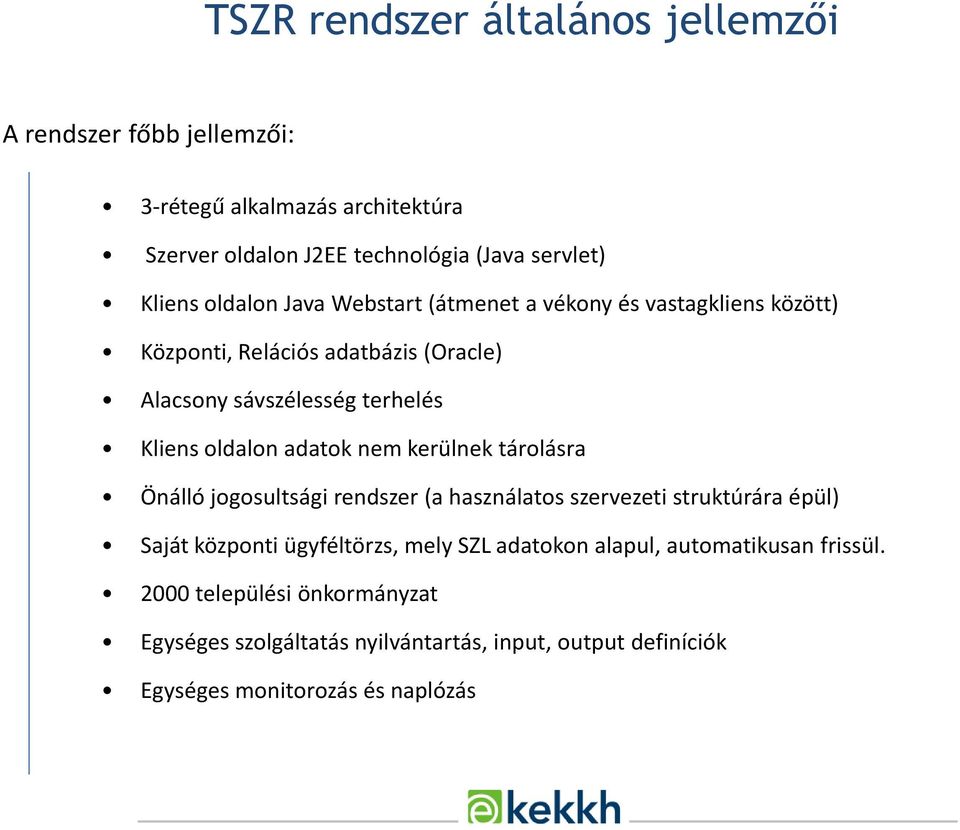 adatok nem kerülnek tárolásra Önálló jogosultsági rendszer (a használatos szervezeti struktúrára épül) Saját központi ügyféltörzs, mely SZL adatokon