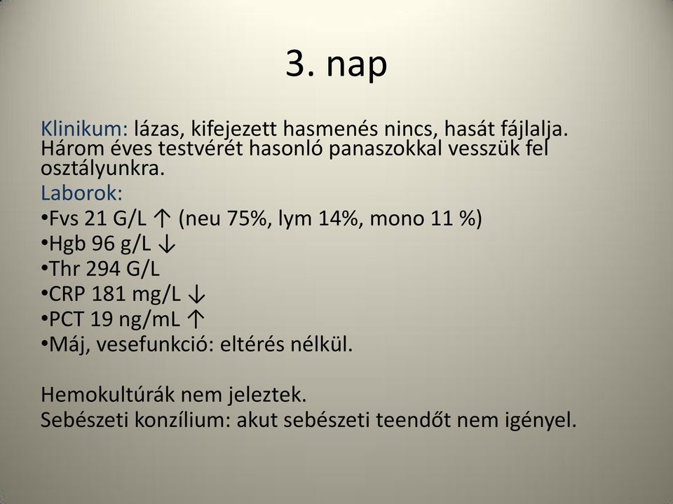 Laborok: Fvs 21 G/L (neu 75%, lym 14%, mono 11 %) Hgb 96 g/l Thr 294 G/L CRP 181 mg/l