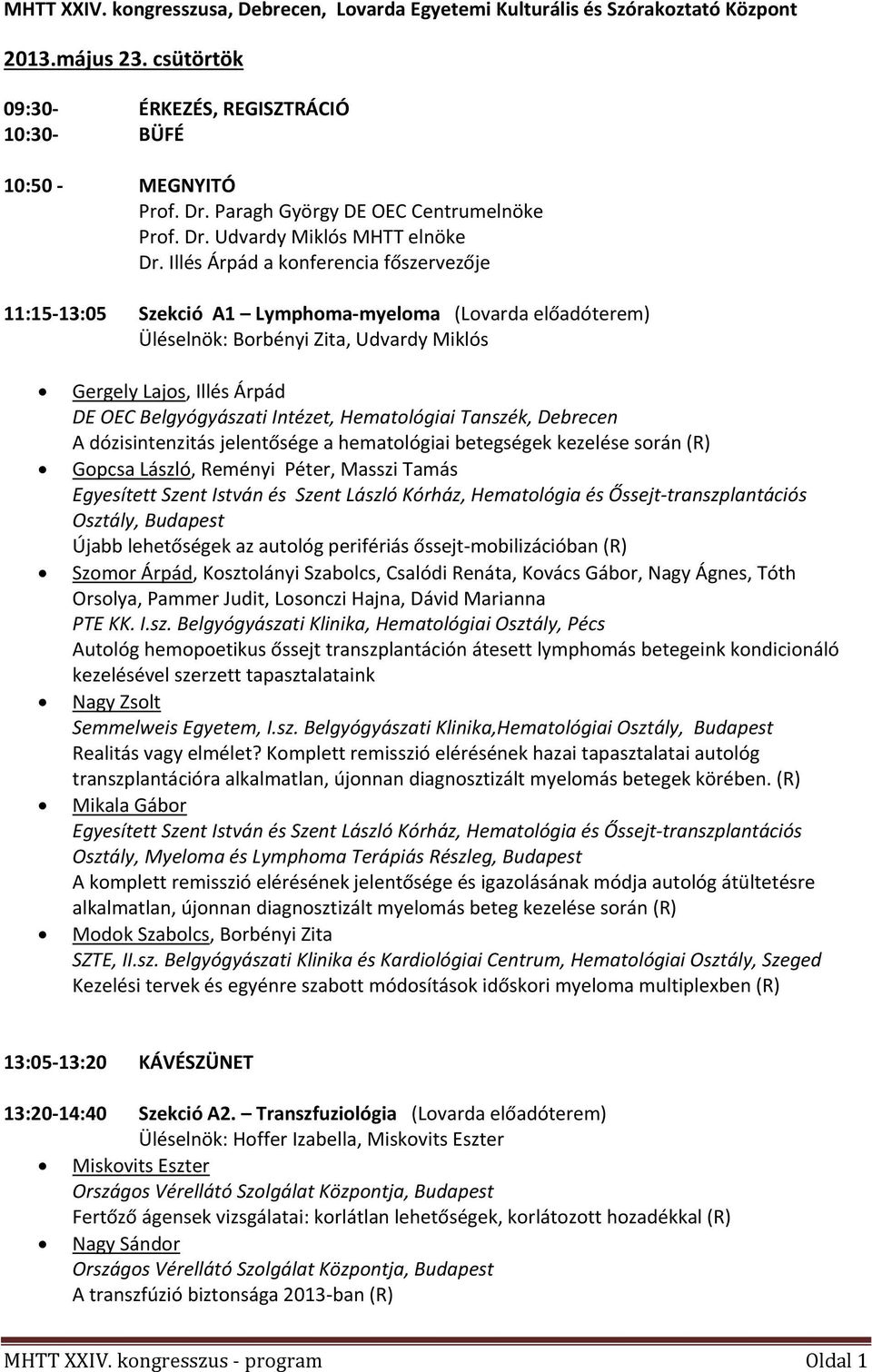 Illés Árpád a konferencia főszervezője 11:15 13:05 Szekció A1 Lymphoma myeloma (Lovarda előadóterem) Üléselnök: Borbényi Zita, Udvardy Miklós Gergely Lajos, Illés Árpád DE OEC Belgyógyászati Intézet,