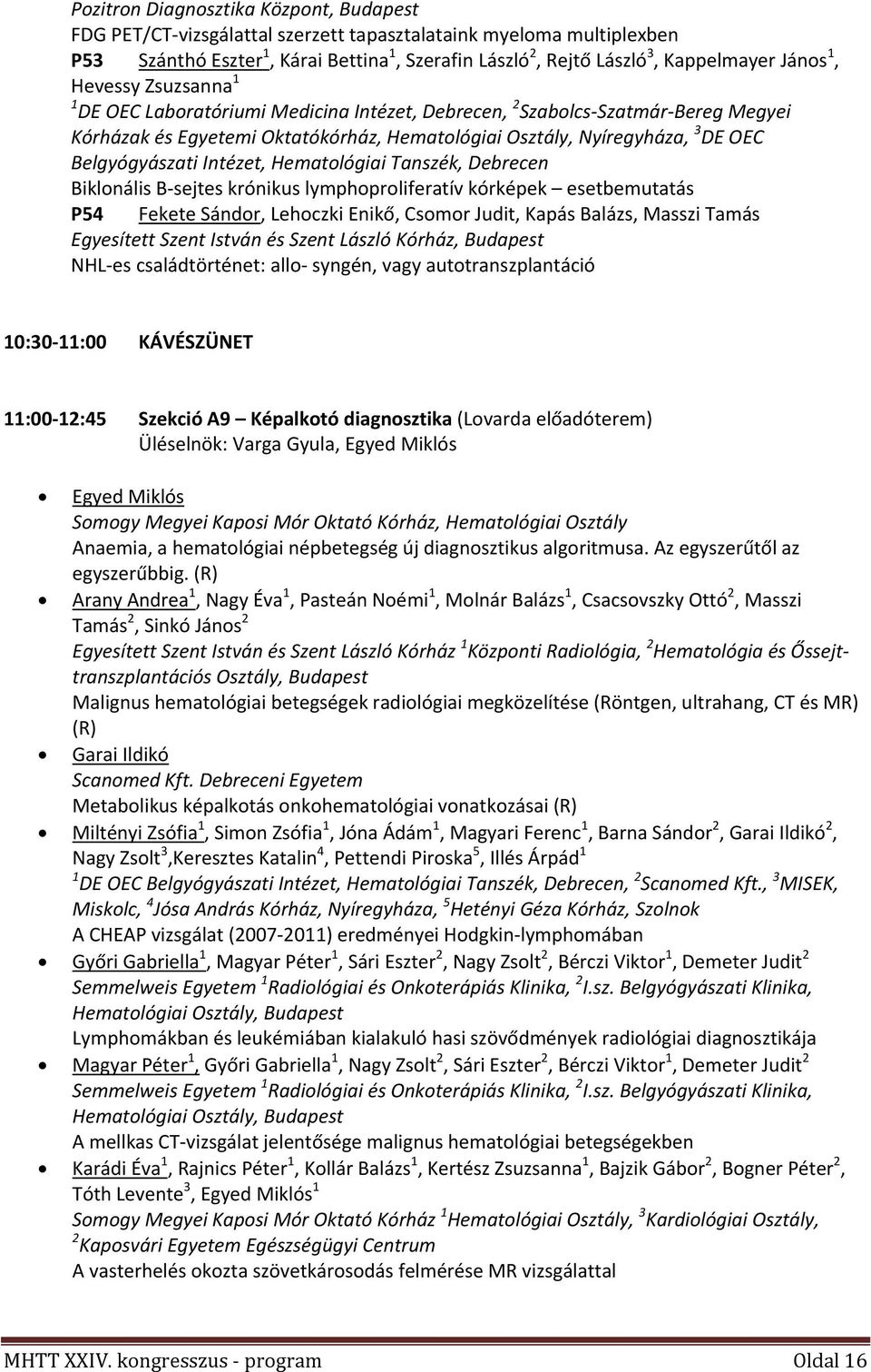 Belgyógyászati Intézet, Hematológiai Tanszék, Debrecen Biklonális B sejtes krónikus lymphoproliferatív kórképek esetbemutatás P54 Fekete Sándor, Lehoczki Enikő, Csomor Judit, Kapás Balázs, Masszi