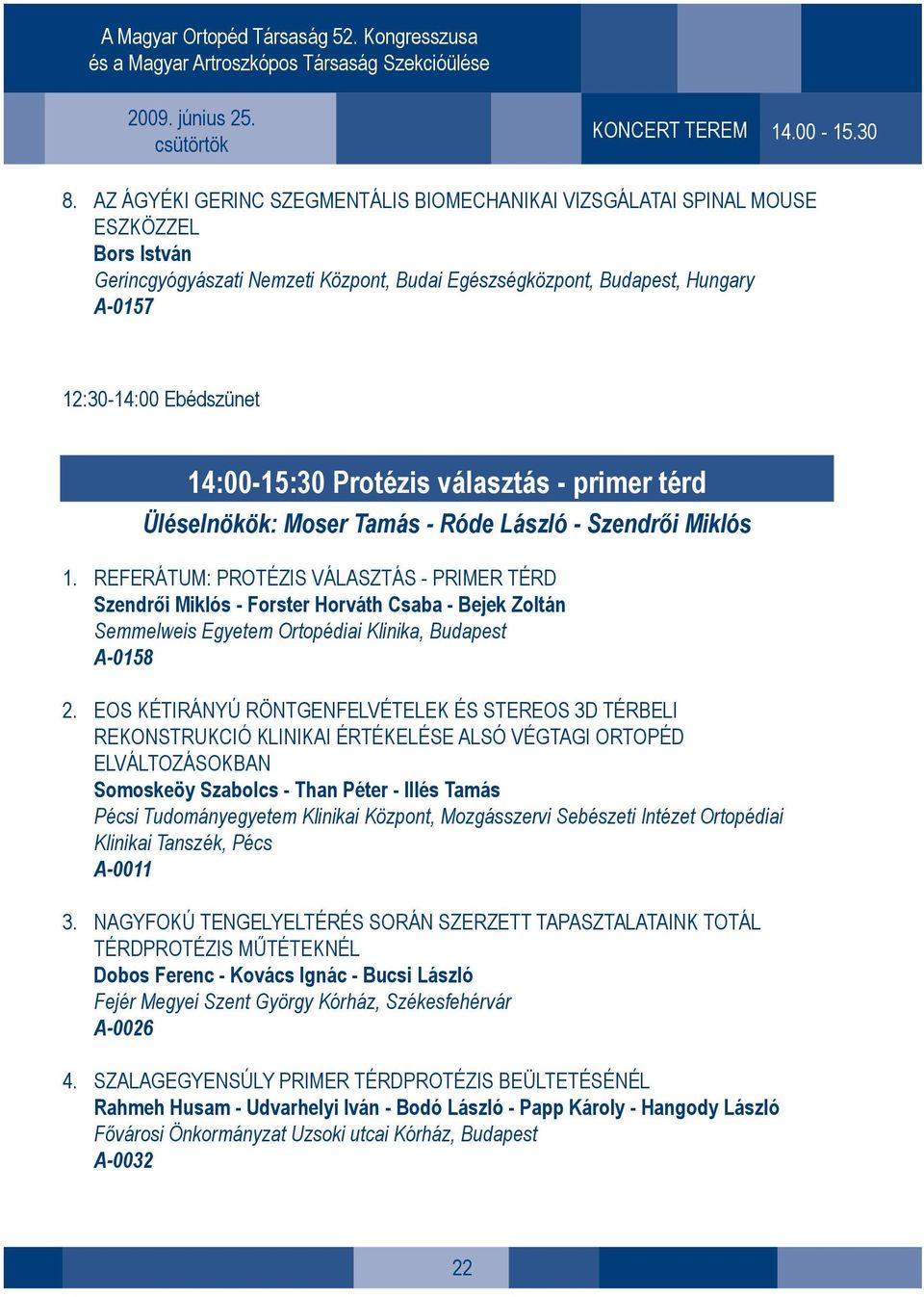 14:00-15:30 Protézis választás - primer térd Üléselnökök: Moser Tamás - Róde László - Szendrői Miklós 1.
