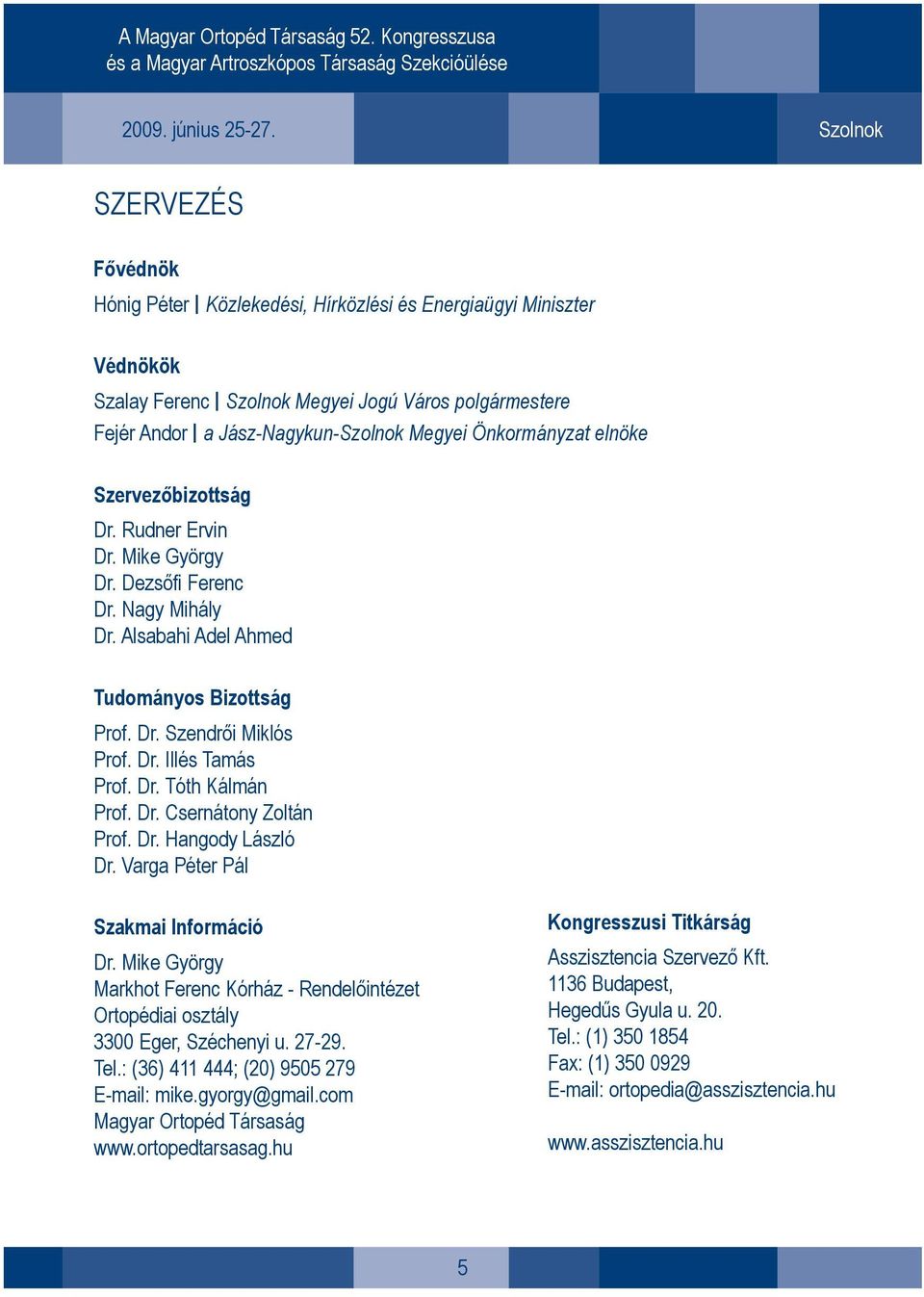 Önkormányzat elnöke Szervezőbizottság Dr. Rudner Ervin Dr. Mike György Dr. Dezsőfi Ferenc Dr. Nagy Mihály Dr. Alsabahi Adel Ahmed Tudományos Bizottság Prof. Dr. Szendrői Miklós Prof. Dr. Illés Tamás Prof.