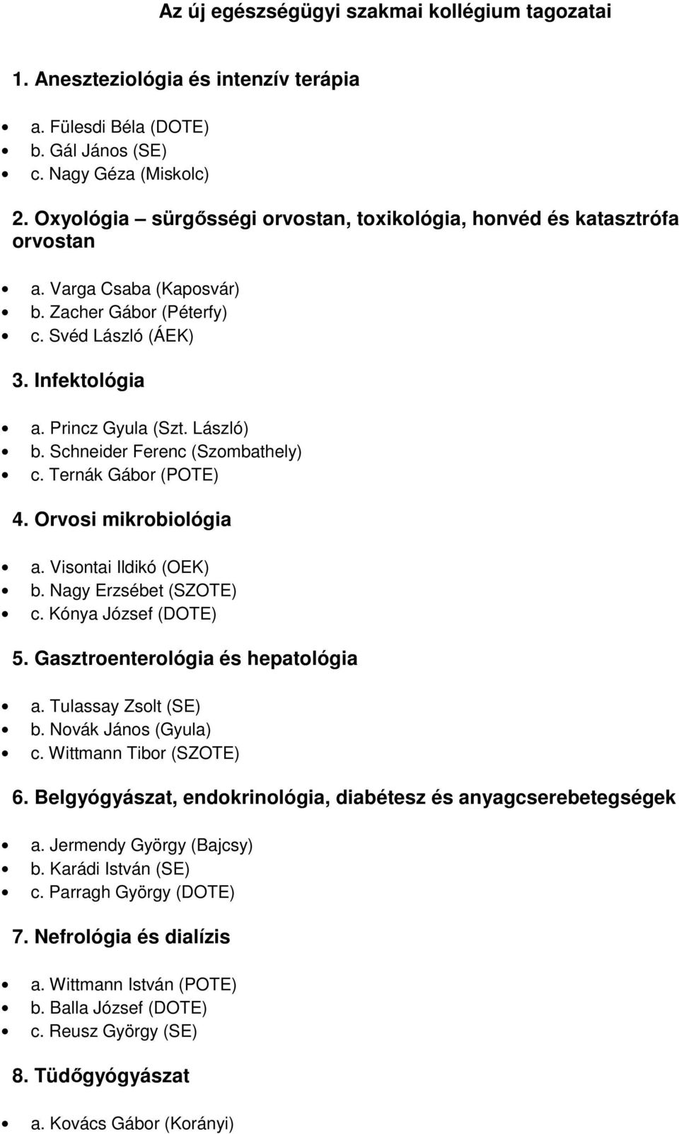 Schneider Ferenc (Szombathely) c. Ternák Gábor (POTE) 4. Orvosi mikrobiológia a. Visontai Ildikó (OEK) b. Nagy Erzsébet (SZOTE) c. Kónya József (DOTE) 5. Gasztroenterológia és hepatológia a.