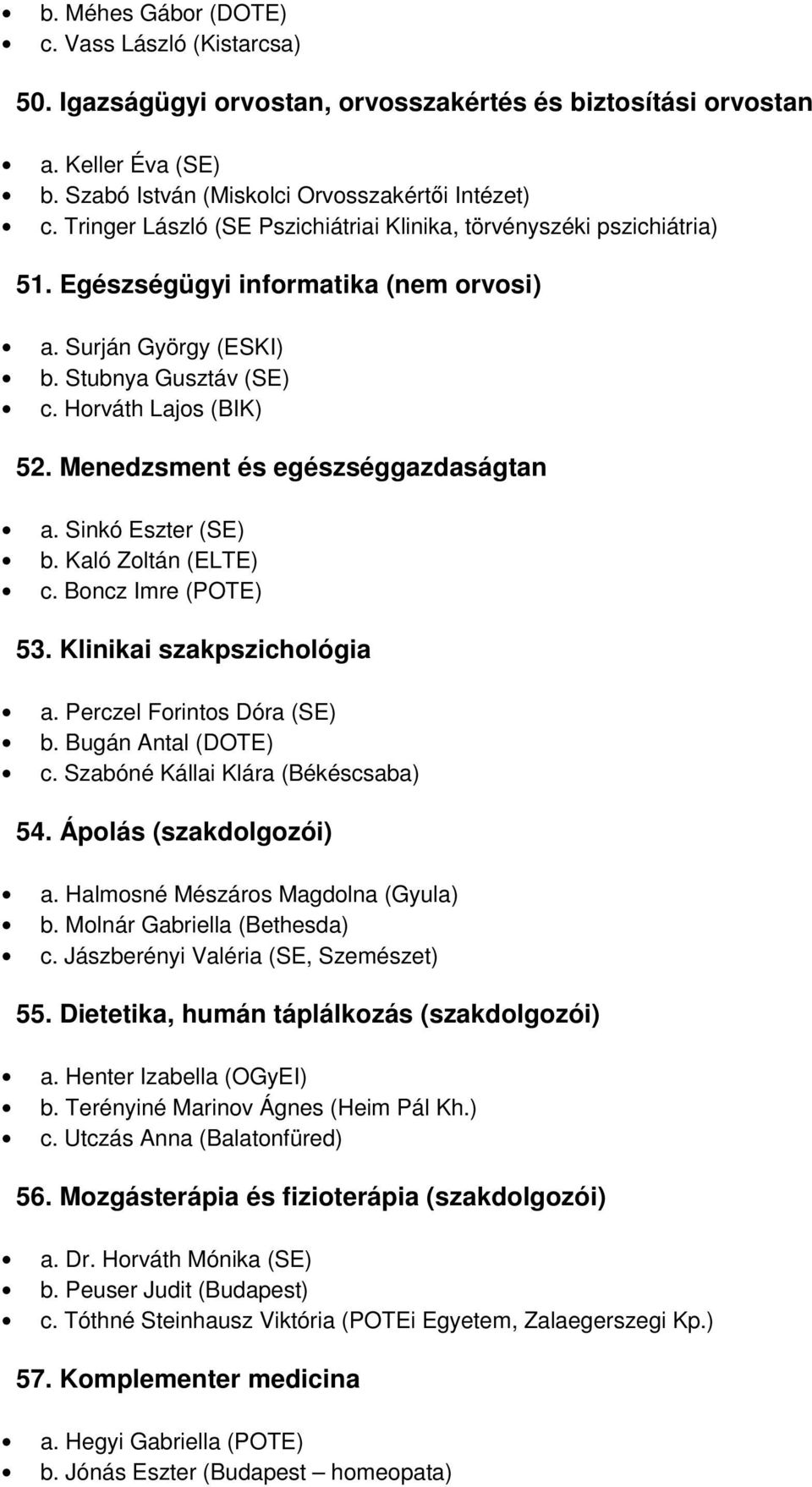 Menedzsment és egészséggazdaságtan a. Sinkó Eszter (SE) b. Kaló Zoltán (ELTE) c. Boncz Imre (POTE) 53. Klinikai szakpszichológia a. Perczel Forintos Dóra (SE) b. Bugán Antal (DOTE) c.