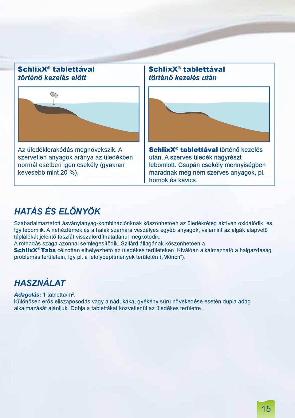 Csupán csekély mennyiségben maradnak meg nem szerves anyagok, pl. homok és kavics.