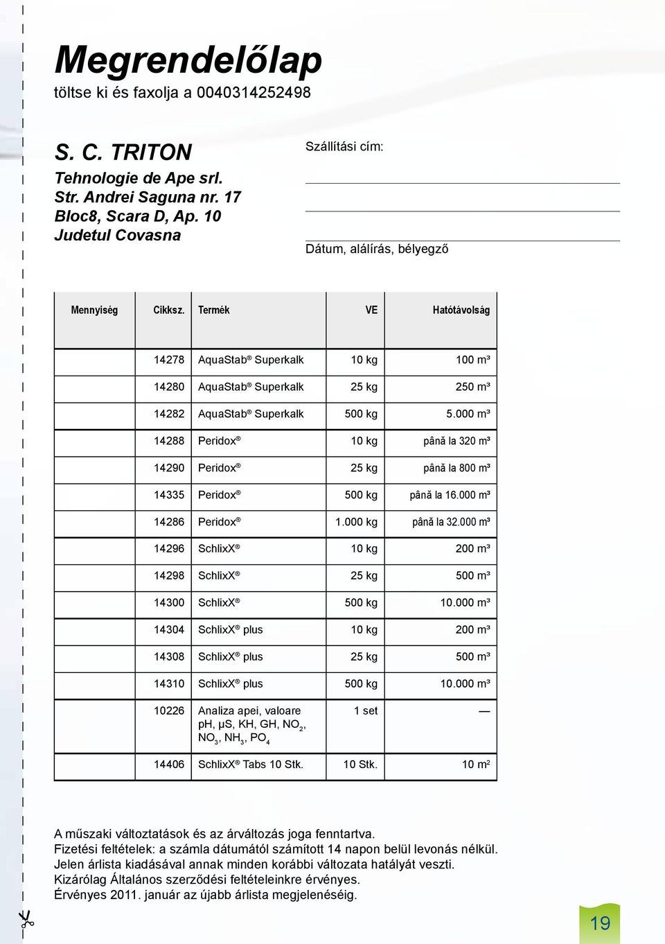 Termék VE Hatótávolság 14278 AquaStab Superkalk 10 kg 100 m³ 14280 AquaStab Superkalk 25 kg 250 m³ 14282 AquaStab Superkalk 500 kg 5.