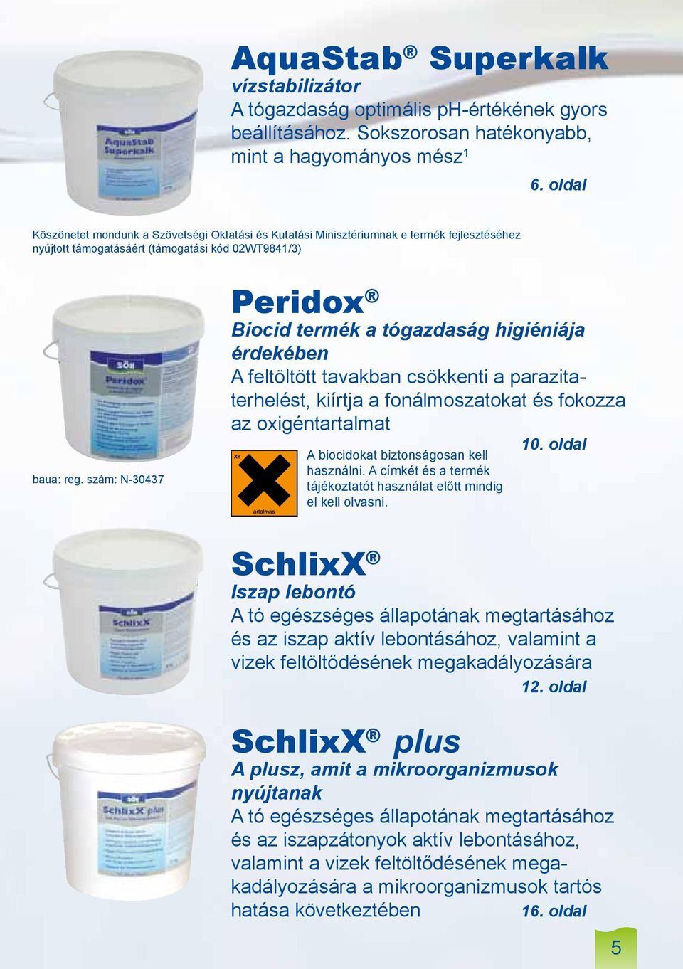 szám: N-30437 Peridox Biocid termék a tógazdaság higiéniája érdekében A feltöltött tavakban csökkenti a parazitaterhelést, kiírtja a fonálmoszatokat és fokozza az oxigéntartalmat 10.