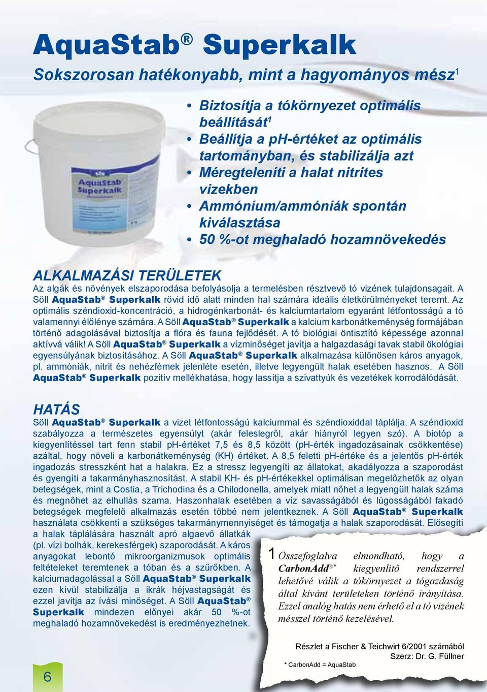 résztvevő tó vizének tulajdonsagait. A Söll AquaStab Superkalk rövid idő alatt minden hal számára ideális életkörülményeket teremt.