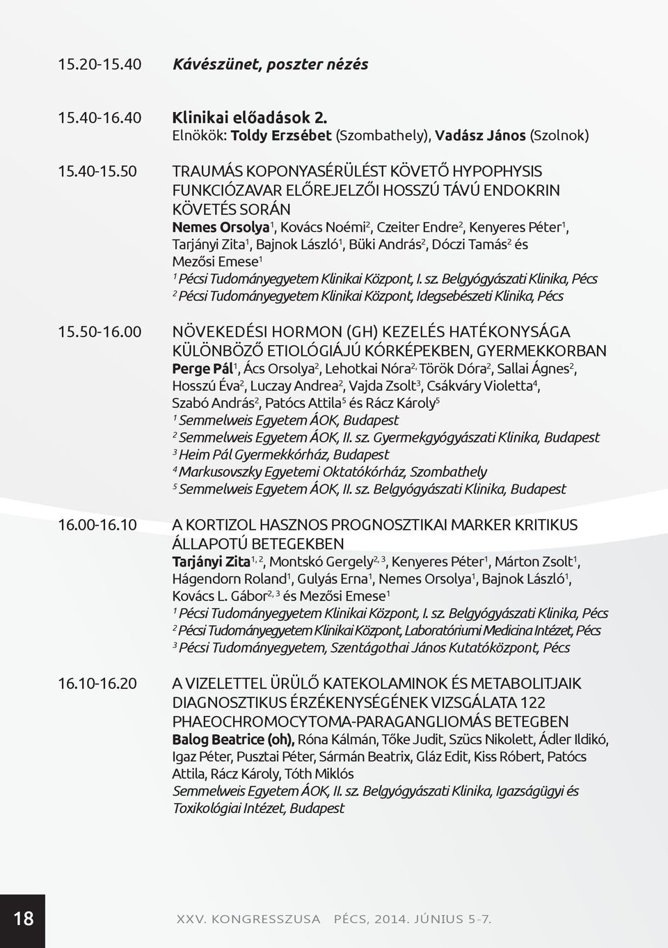András, Dóczi Tamás és Mezősi Emese Pécsi Tudományegyetem Klinikai Központ, I. sz. Belgyógyászati Klinika, Pécs Pécsi Tudományegyetem Klinikai Központ, Idegsebészeti Klinika, Pécs 5.50-6.