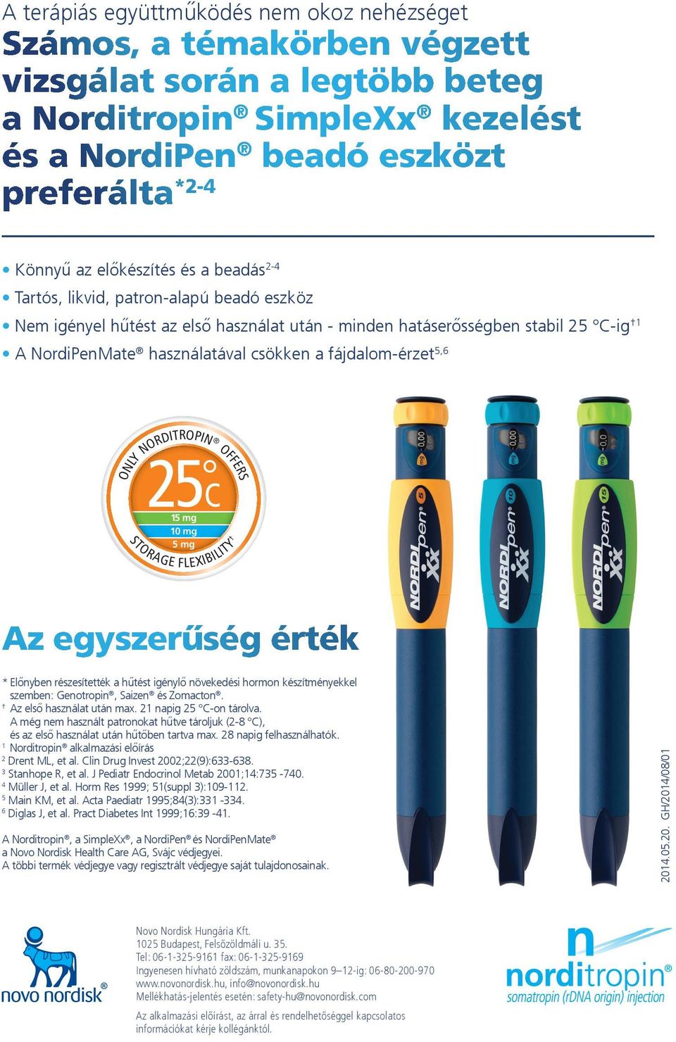 fájdalom-érzet 5,6 ONLY NORDITROPIN OFFERS 5 mg 0 mg 5 mg STORAGE FLEXIBILITY Az egyszerűség érték * Előnyben részesítették a hűtést igénylő növekedési hormon készítményekkel szemben: Genotropin,