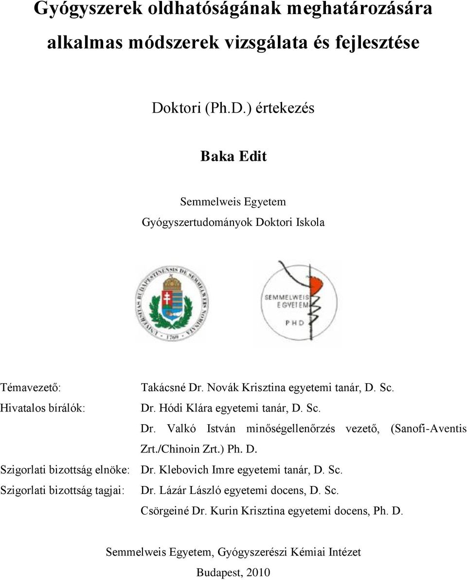 Hivatalos bírálók: Dr. Hódi Klára egyetemi tanár, D. Sc. Dr. Valkó István minőségellenőrzés vezető, (Sanofi-Aventis Zrt./Chinoin Zrt.) Ph. D. Szigorlati bizottság elnöke: Dr.