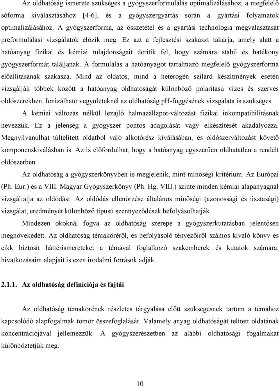 Ez azt a fejlesztési szakaszt takarja, amely alatt a hatóanyag fizikai és kémiai tulajdonságait derítik fel, hogy számára stabil és hatékony gyógyszerformát találjanak.