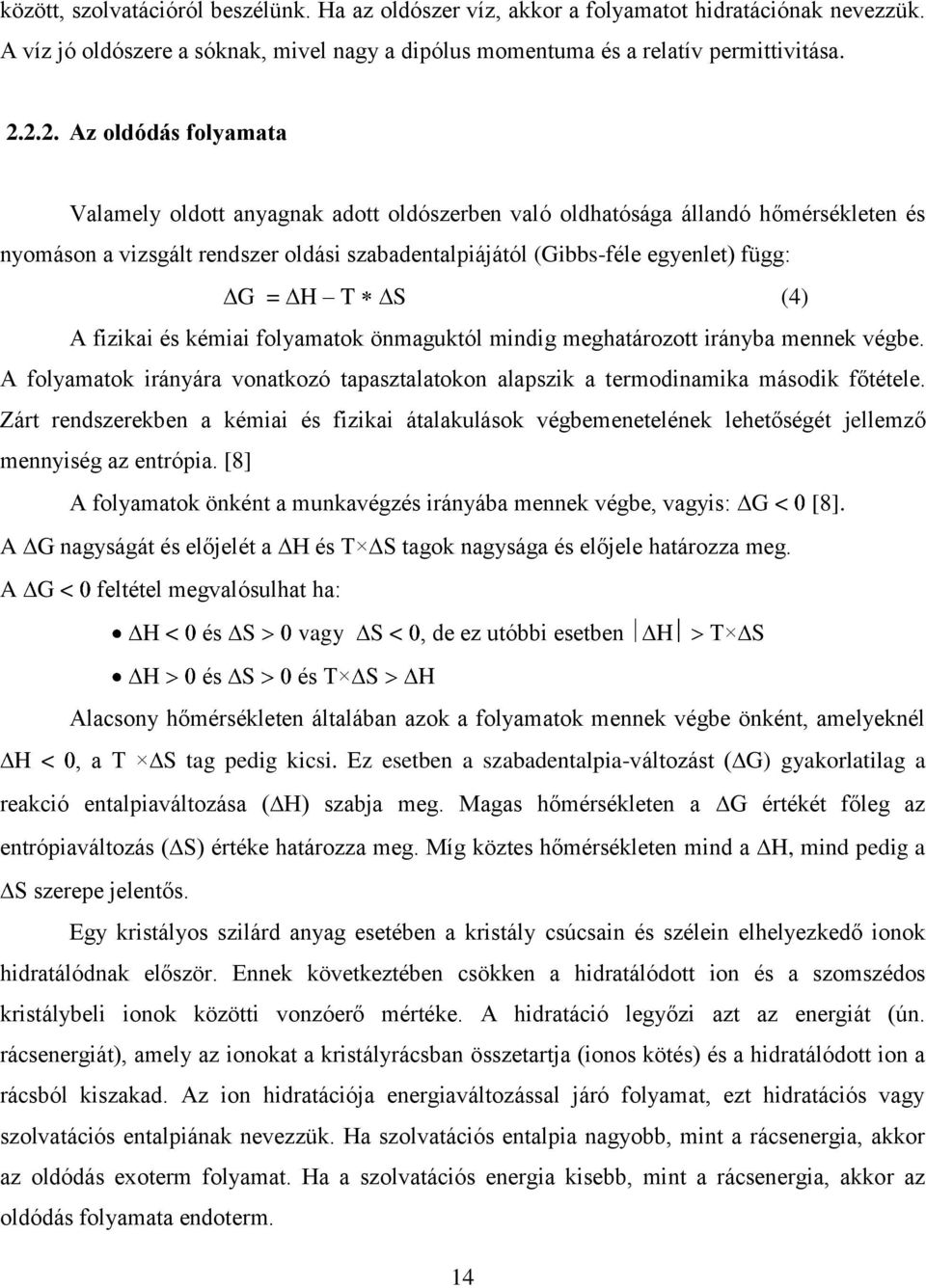 H T S (4) A fizikai és kémiai folyamatok önmaguktól mindig meghatározott irányba mennek végbe. A folyamatok irányára vonatkozó tapasztalatokon alapszik a termodinamika második főtétele.