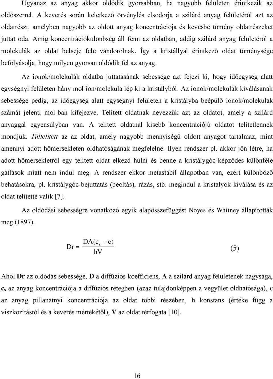 Amíg koncentrációkülönbség áll fenn az oldatban, addig szilárd anyag felületéről a molekulák az oldat belseje felé vándorolnak.