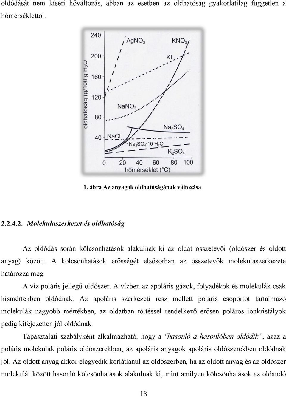 A kölcsönhatások erősségét elsősorban az összetevők molekulaszerkezete határozza meg. A víz poláris jellegű oldószer. A vízben az apoláris gázok, folyadékok és molekulák csak kismértékben oldódnak.